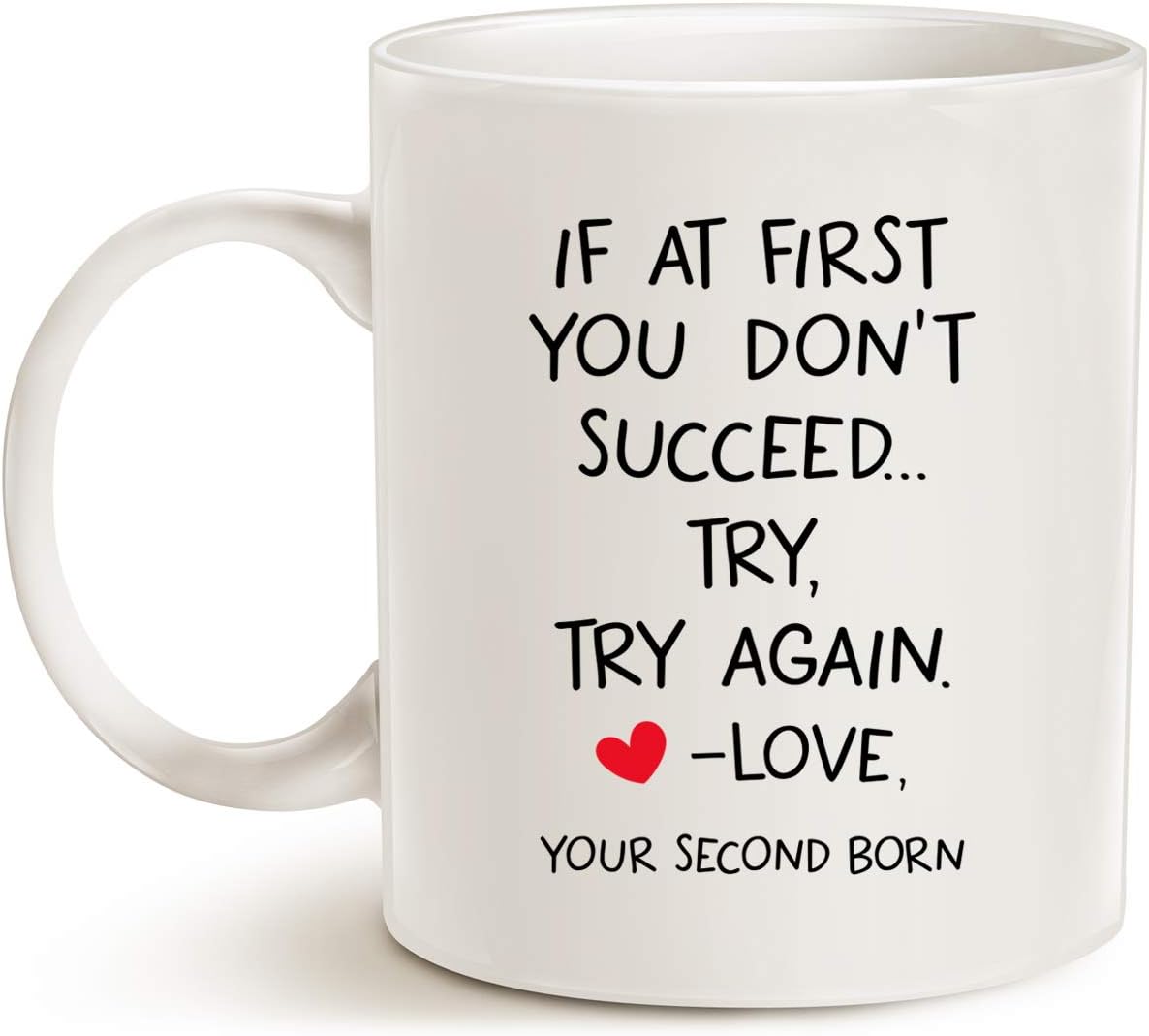 Funny Quote Coffee Mug for Mom Dad, If At First You Don't Succeed... Try, Try Again. Love, Your Second Born Cups Best Birthday Christmas Gifts from Daughter Son, White 11 Oz